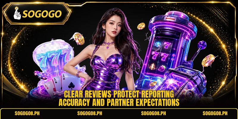 Clear reviews protect reporting accuracy and partner expectations Clear reviews protect reporting accuracy and partner expectations