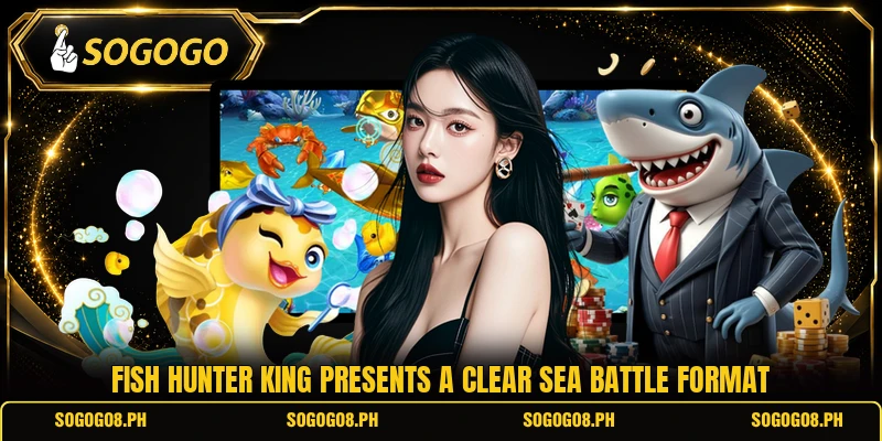 Fish Hunter King presents a clear sea battle format