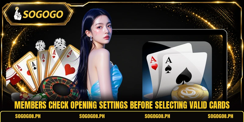 Members check opening settings before selecting valid cards