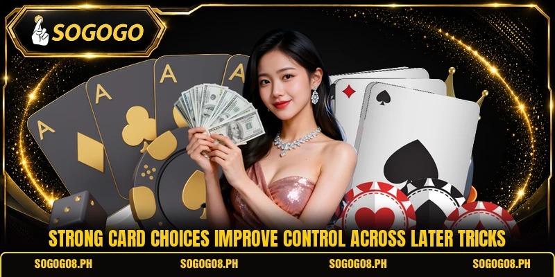 Strong card choices improve control across later tricks